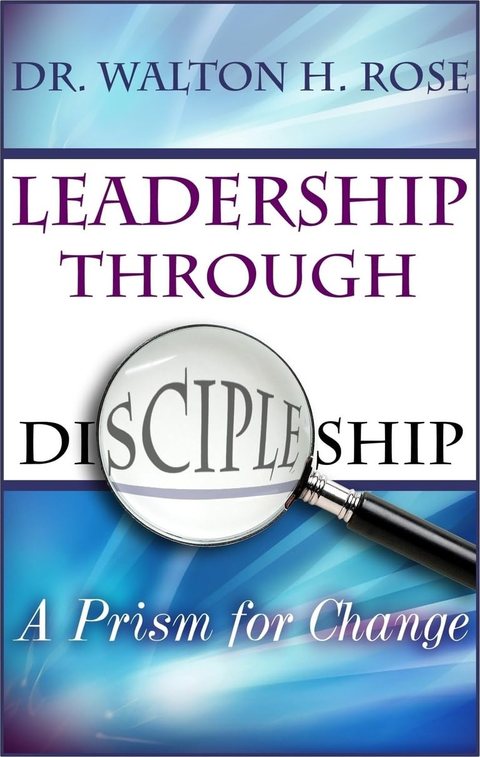 Cover of Leadership Through Discipleship: A Prism for Change by Dr. Walton H. Rose